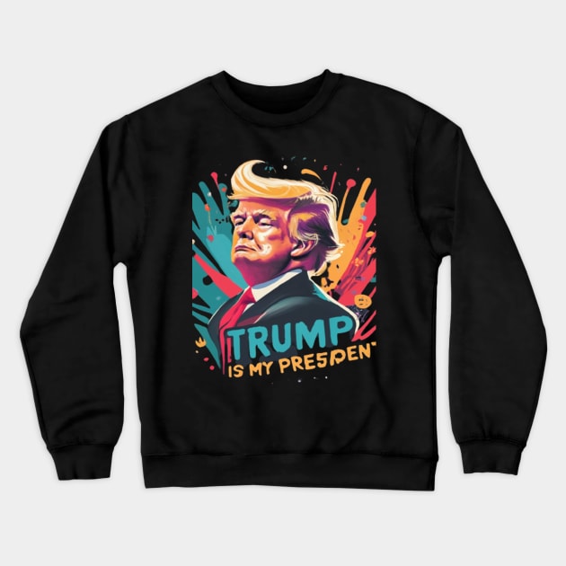 Trump Is My President Crewneck Sweatshirt by your best store